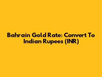 Bahrain Gold Rate: Convert To Indian Rupees (INR)