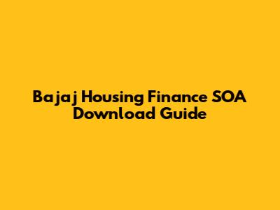Bajaj Housing Finance SOA Download Guide