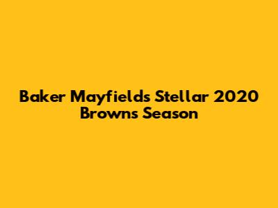 Baker Mayfield's Stellar 2020 Browns Season