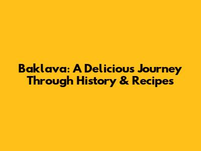 Baklava: A Delicious Journey Through History & Recipes