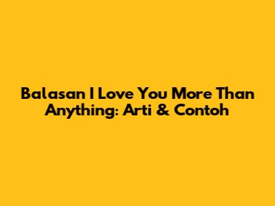 Balasan I Love You More Than Anything: Arti & Contoh