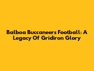 Balboa Buccaneers Football: A Legacy Of Gridiron Glory