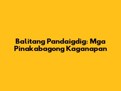 Balitang Pandaigdig: Mga Pinakabagong Kaganapan