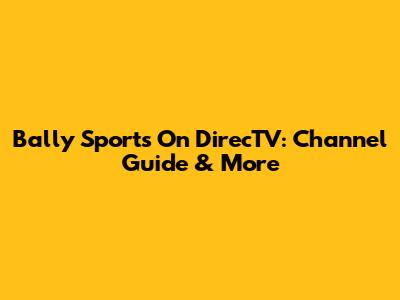 Bally Sports On DirecTV: Channel Guide & More