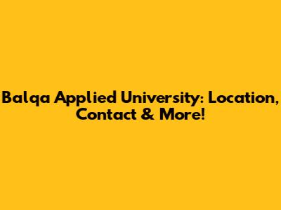 Balqa Applied University: Location, Contact & More!