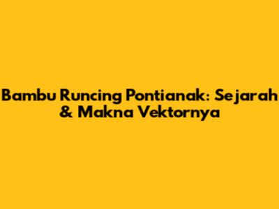 Bambu Runcing Pontianak: Sejarah & Makna Vektornya