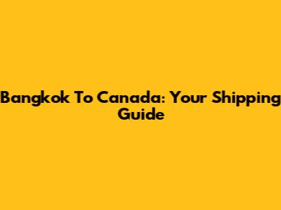 Bangkok To Canada: Your Shipping Guide