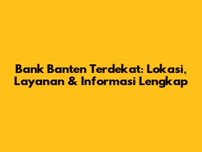 Bank Banten Terdekat: Lokasi, Layanan & Informasi Lengkap