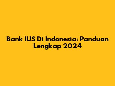 Bank IUS Di Indonesia: Panduan Lengkap 2024