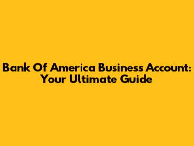 Bank Of America Business Account: Your Ultimate Guide