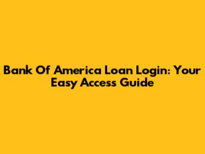 Bank Of America Loan Login: Your Easy Access Guide