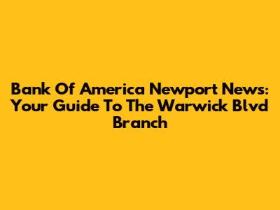 Bank Of America Newport News: Your Guide To The Warwick Blvd Branch