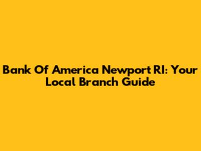 Bank Of America Newport RI: Your Local Branch Guide