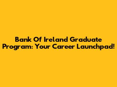 Bank Of Ireland Graduate Program: Your Career Launchpad!