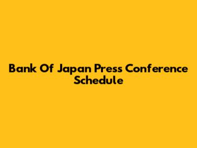 Bank Of Japan Press Conference Schedule