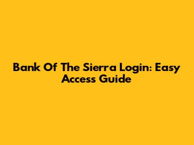 Bank Of The Sierra Login: Easy Access Guide