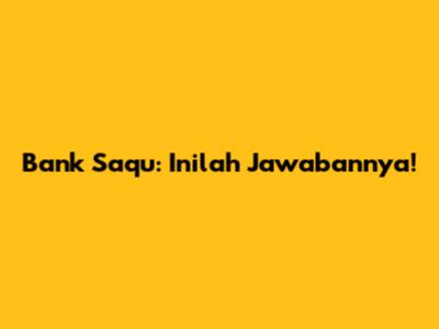Bank Saqu: Inilah Jawabannya!