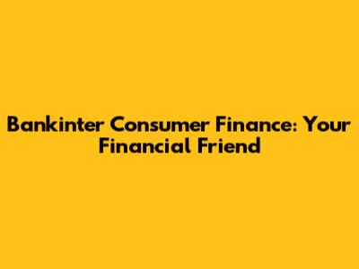 Bankinter Consumer Finance: Your Financial Friend