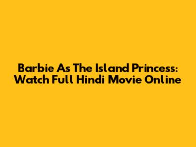 Barbie As The Island Princess: Watch Full Hindi Movie Online