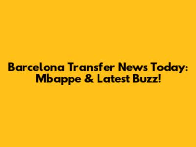 Barcelona Transfer News Today: Mbappe & Latest Buzz!