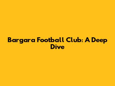 Bargara Football Club: A Deep Dive