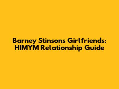 Barney Stinson's Girlfriends: HIMYM Relationship Guide