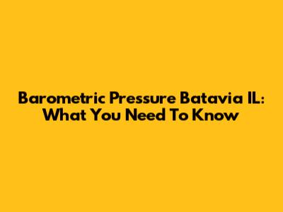 Barometric Pressure Batavia IL: What You Need To Know