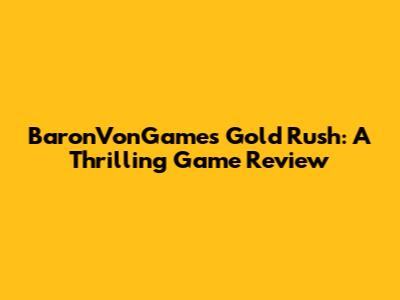BaronVonGames Gold Rush: A Thrilling Game Review