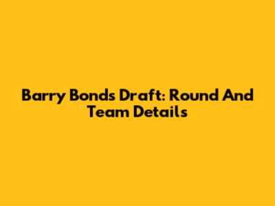 Barry Bonds Draft: Round And Team Details