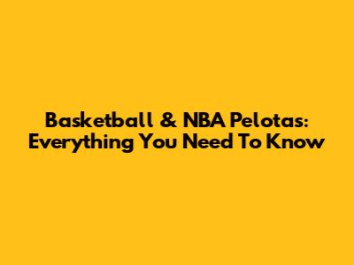 Basketball & NBA Pelotas: Everything You Need To Know
