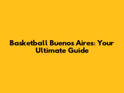 Basketball Buenos Aires: Your Ultimate Guide