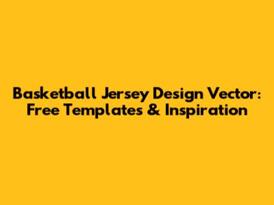 Basketball Jersey Design Vector: Free Templates & Inspiration