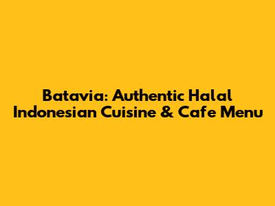 Batavia: Authentic Halal Indonesian Cuisine & Cafe Menu