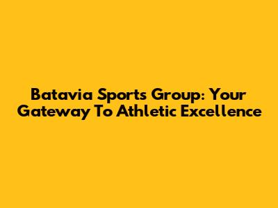 Batavia Sports Group: Your Gateway To Athletic Excellence