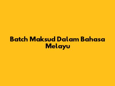 Batch Maksud Dalam Bahasa Melayu
