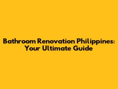 Bathroom Renovation Philippines: Your Ultimate Guide