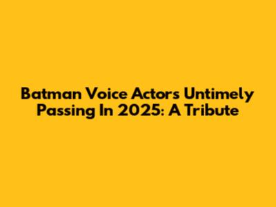 Batman Voice Actor's Untimely Passing In 2025: A Tribute