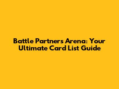 Battle Partners Arena: Your Ultimate Card List Guide