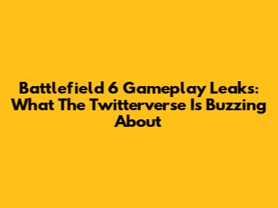 Battlefield 6 Gameplay Leaks: What The Twitterverse Is Buzzing About