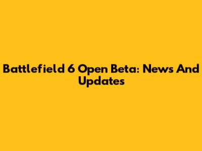 Battlefield 6 Open Beta: News And Updates