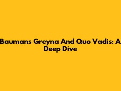 Bauman's 'Greyna' And 'Quo Vadis': A Deep Dive