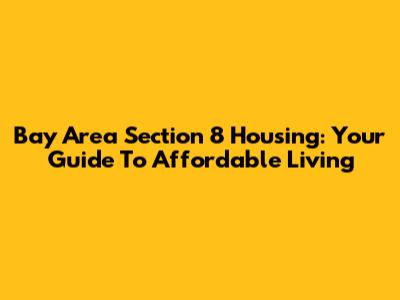 Bay Area Section 8 Housing: Your Guide To Affordable Living
