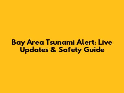 Bay Area Tsunami Alert: Live Updates & Safety Guide