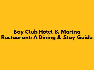 Bay Club Hotel & Marina Restaurant: A Dining & Stay Guide