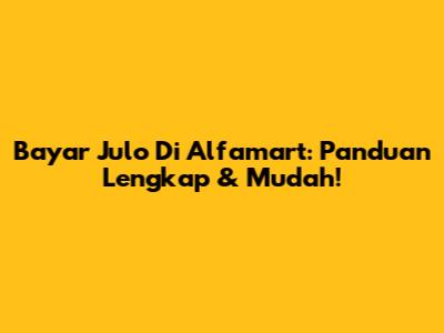 Bayar Julo Di Alfamart: Panduan Lengkap & Mudah!