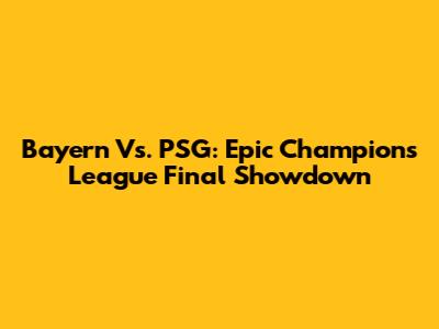 Bayern Vs. PSG: Epic Champions League Final Showdown