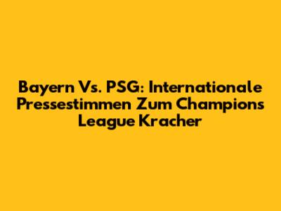 Bayern Vs. PSG: Internationale Pressestimmen Zum Champions League Kracher