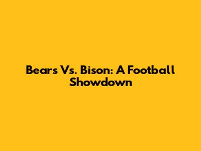 Bears Vs. Bison: A Football Showdown