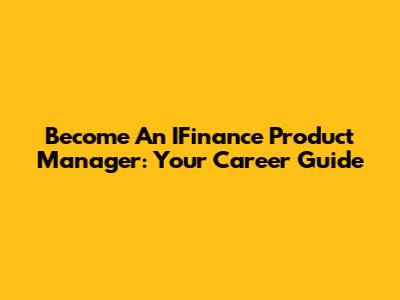 Become An IFinance Product Manager: Your Career Guide
