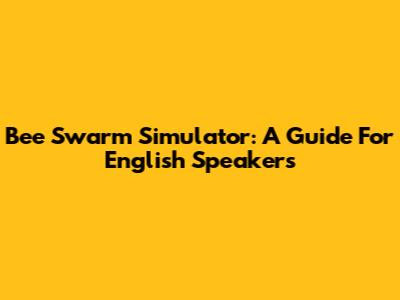 Bee Swarm Simulator: A Guide For English Speakers